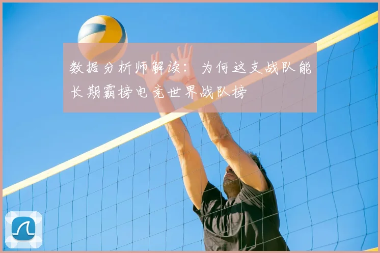 数据分析师解读：为何这支战队能长期霸榜电竞世界战队榜