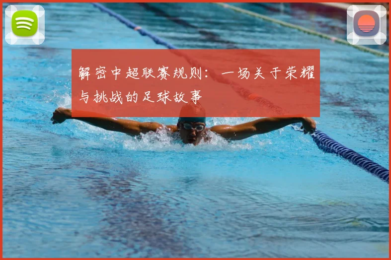 解密中超联赛规则：一场关于荣耀与挑战的足球故事